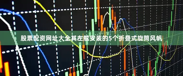 股票配资网址大全其左舷安装的5个折叠式旋筒风帆