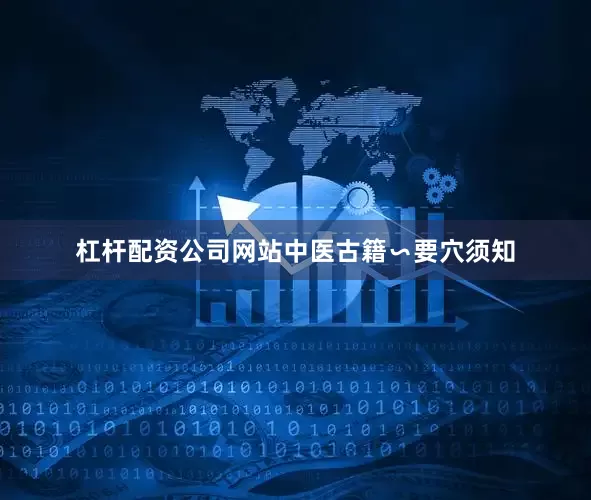 杠杆配资公司网站中医古籍∽要穴须知